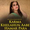 About Karma Khelahun Aabe Hamar Para Song